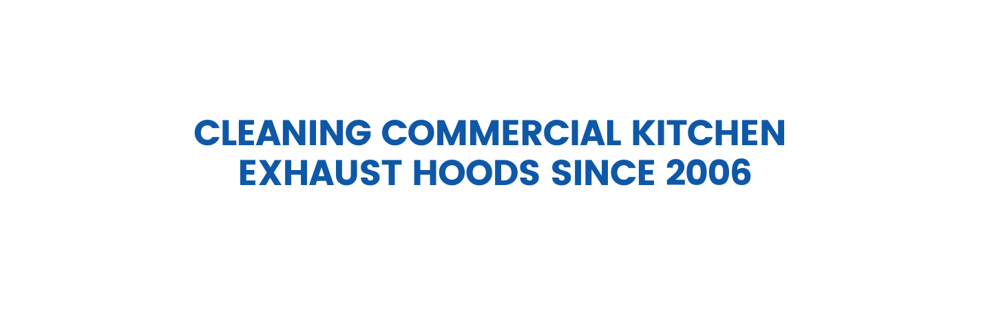 CLEANING COMMERCIAL KITCHEN EXHAUST HOODS SINCE 2006